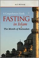 Ali Budak: Fasting in Islam and the Month of Ramadan: A Comprehensive Guide