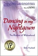 Book cover image of Dancing in My Nightgown: The Rhythms of Widowhood by Betty Auchard