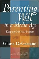 Gloria DeGaetano: Parenting Well in a Media Age: Keeping Our Kids Human