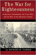 Book cover image of The War for Righteousness: Progressive Christianity, the Great War, and the Rise of the Messianic Nation by Richard M. Gamble