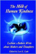Book cover image of Milk of Human Kindness: Lesbian Authors Write about Mothers and Daughters by Lori L. Lake