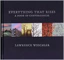 Lawrence Weschler: Everything That Rises: A Book of Convergences