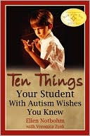 Ellen Notbohm: Ten Things Your Student with Autism Wishes You Knew
