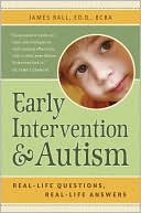 James Ball: Early Intervention and Autism: Real-Life Questions, Real-Life Answers