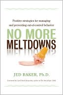 Jed Baker: No More Meltdowns: Positive Strategies for Managing and Preventing Out-of-control Behavior
