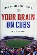 Dan Gordon: Your Brain on Cubs: Inside the Heads of Players and Fans