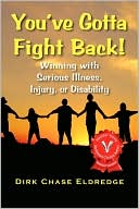 Dirk Chase Eldredge Chase: You've Gotta Fight Back!: Winning with Serious Illness, Injury or Disability