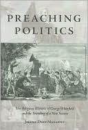 Book cover image of Preaching Politics: The Religious Rhetoric of George Whitefield and the Founding of a New Nation by Jerome Dean Mahaffey