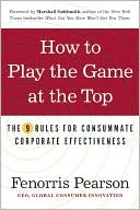 Fenorris Pearson: How to Play the Game at the Top: The 9 Rules for Consummate Corporate Effectiveness