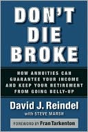 David J. Reindel: Don't Die Broke: How Annuities Can Guarantee Your Income and Keep Your Retirement from Going Belly-Up