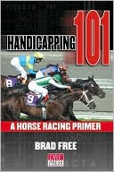 Book cover image of Handicapping 101: A Horse Racing Primer by Brad Free