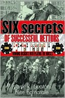 Book cover image of Six Secrets of Successful Bettors: Winning Insights into Playing the Horses by Scatoni Frank R