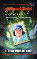 George Michael Lane: A Different Kind of Perfect: The Story of Parents' Choices and a Special Child's Blessings