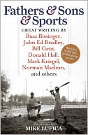 Book cover image of Fathers & Sons & Sports: Great Writing by Buzz Bissinger, John Ed Bradley, Bill Geist, Donald Hall, Mark Kriegel, Norman Maclean, and others by Mike Lupica