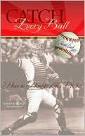 Johnny Bench: Catch Every Ball: How to Handle Life's Pitches