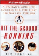 Liz Cornish: Hit the Ground Running: A Woman's Guide to Success for the First 100 Days on the Job