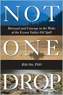 Riki Ott: Not One Drop: Betrayal and Courage in the Wake of the Exxon Valdez Oil Spill