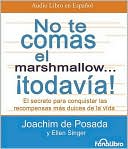 Joachim de Posada: No te comas el marshmallow...todavia!: El secreto para conquistar las recompensas mas dulces de la vida (Don't Eat The Marshmallow...Yet!: The Secret to Sweet Success in Work and Life)