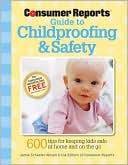 Jamie Schaefer-Wilson: Consumer Reports Guide to Childproofing & Safety: Tips to Protect your Baby and Child from Injury at Home and on the Go