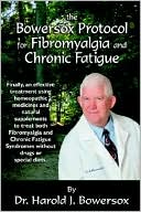Dr Harold Bowersox: The Bowersox Protocol for Fibromyalgia and Chronic Fatigue: Finally, there Is an effective treatment that uses homeopathic medicines and natural supplements to treat both Fibromyalgia and Chronic Fatigue syndromes without drugs or special Diets