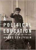 Book cover image of Political Education: Coming of Age in Paris and New York by Andre Schiffrin