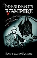 Book cover image of President's Vampire: Strange-but-True Tales of the United States of America by Robert Damon Schneck