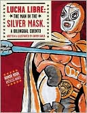 Book cover image of Lucha Libre: The Man in the Silver Mask by Xavier Garza
