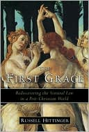 Russell Hittinger: The First Grace: Rediscovering the Natural Law in a Post-Christian World