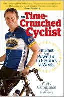 Chris Carmichael: The Time-Crunched Cyclist: Fit, Fast, and Powerful in 6 Hours a Week