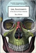 Book cover image of The Anatomist: A True Story of Gray's Anatomy by Bill Hayes