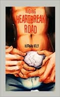 Book cover image of Riding Heartbreak Road by Kiernan Kelly