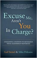 Gail Steinel: Excuse Me, Aren't You in Charge?: Insightful Snippets to Recharge Your Leadership Batteries