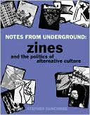 Stephen Duncombe: Notes from Underground: Zines and the Politics of Alternative Culture