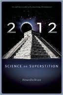Book cover image of 2012: Science or Superstition (The Definitive Guide to the Doomsday Phenomenon) by Alexandra Bruce