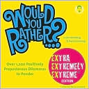 Justin Heimberg: Would You Rather...? Extra Extremely Extreme Edition: More than 1,200 Positively Preposterous Questions to Ponder