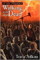 Book cover image of After Twilight: Walking with the Dead by Travis Adkins