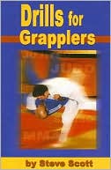 Book cover image of Drills for Grapplers: Training Drills and Games You Can Do on the Mat for Jujitsu, Judo and Submission Grappling by Steve Scott