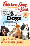 Book cover image of Chicken Soup for the Soul: Loving Our Dogs: Heartwarming and Humorous Stories about our Companions and Best Friends by Jack Canfield