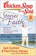 Jack Canfield: Chicken Soup for the Soul: Stories of Faith: Inspirational Stories of Hope, Devotion, Faith and Miracles