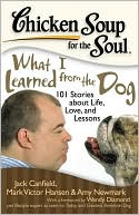 Jack Canfield: Chicken Soup for the Soul: What I Learned from the Dog: 101 Stories about Life, Love and Lessons