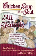 Jack Canfield: Chicken Soup for the Soul: All in the Family: 101 Incredible Stories about our Funny, Quirky, Lovable & "Dysfunctional" Families