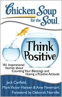 Jack Canfield: Chicken Soup for the Soul: Think Positive: 101 Inspirational Stories about Counting Your Blessings and Having a Positive Attitude