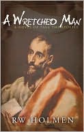 R. W. Holmen: A Wretched Man: A Novel of Paul the Apostle