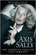 Richard Lucas: Axis Sally: The American Voice of Nazi Germany