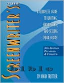 David Trottier: The Screenwriter's Bible: A Complete Guide to Writing, Formatting, and Selling Your Script