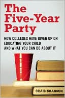 Book cover image of The Five-Year Party: How Colleges Have Given Up on Educating Your Child and What You Can Do About It by Craig Brandon