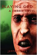 Book cover image of Playing God: A Zombie Novel by Jeffery Dye