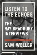 Ray Bradbury: Listen to the Echoes: The Ray Bradbury Interviews