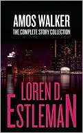 Loren D. Estleman: Amos Walker: The Complete Story Collection
