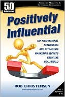 Rob Christensen: Positively Influential: Top Professional Networking and Attraction Marketing Secrets from the Real World
